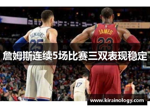 詹姆斯连续5场比赛三双表现稳定